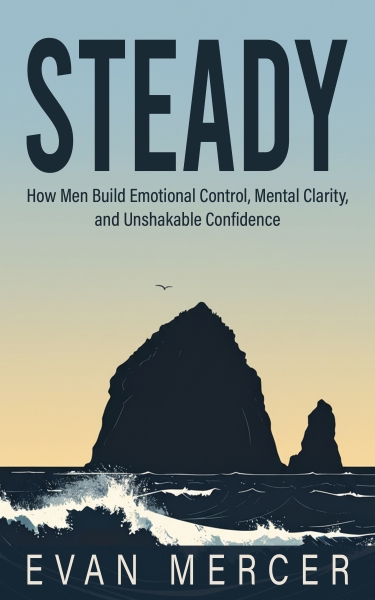 Steady: How Men Build Emotional Control, Clarity, and Confidence