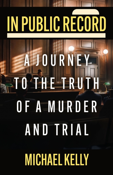 IN PUBLIC RECORD: A Journey To The Truth Of A Murder And Trial