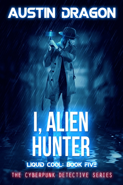 I, Alien Hunter: The Cyberpunk Detective Series (Liquid Cool Book 5)